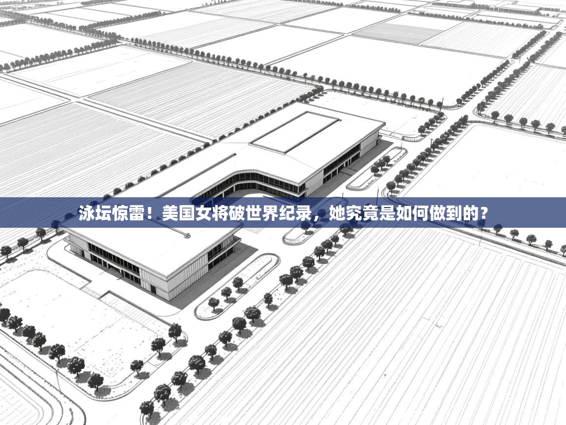 泳坛惊雷！美国女将破世界纪录，她究竟是如何做到的？